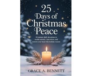 25 Days of Christmas Peace: 10-Minute Daily Devotions to Soothe Anxiety, Ease Stress, and Restore Your Heart This Holiday Season