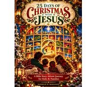 25 Days of Christmas with Jesus: A Bible Story Advent Calendar for Kids & Families with Daily Devotions, Activities & Reflections