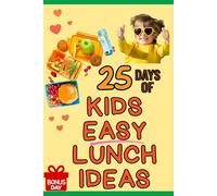 25 Days of Lunch Ideas for Kids: Quick, Healthy, and Fun Lunchbox Meals for Ages 5-10: A Parent’s Guide to Easy School Lunches Even Picky Eaters Will Love - Balanced, Budget-Friendly.