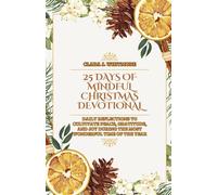 25 DAYS OF MINDFUL CHRISTMAS DEVOTIONAL: Daily Reflections to Cultivate Peace, Gratitude, and Joy During the Most Wonderful Time of the Year