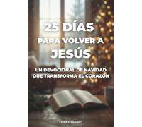 25 Días para Volver a Jesús: Un Devocional de Navidad que Transforma el Corazón