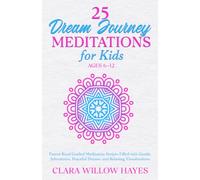 25 Dream Journey Meditations for Kids Ages 6-12: Parent-Read Guided Meditation Scripts Filled with Gentle Adventures, Peaceful Dreams and Relaxing Visualizations