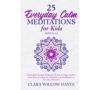 25 Everyday Calm Meditations for Kids Ages 6-12: Parent-Read Guided Meditation Scripts to Help Children Find Peace, Confidence, Gratitude and Mindfulness in Everyday Moments