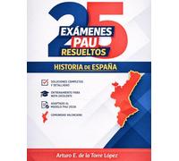 25 Exámenes PAU Resueltos: Guía de estudio: Historia de España para 2º de Bachillerato (Comunidad Valenciana). Entrenamiento para nota excelente adaptado al nuevo modelo PAU
