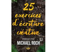 25 exercices d'écriture créative: proposés par Michael Roch