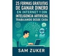 25 FORMAS GRATUITAS DE GANAR DINERO: EN INTERNET Y CON LA INTELIGENCIA ARTIFICIAL TRABAJANDO DESDE CASA