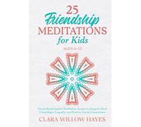 25 Friendship Meditations for Kids Ages 6-12: Parent-Read Guided Meditation Scripts to Support Kind Friendships, Empathy and Positive Social Connections