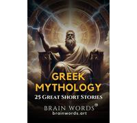 25 Great Short Stories - Greek Mythology: Exploring Timeless Tales Of Greek Gods, Heroes, And Monsters