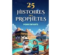 25 Histoires des Prophètes Pour Enfants: Livre islamique illustré pour découvrir les prophètes de l’Islam (de Adam à Muhammad), Inspiré du Saint Coran, Avec Quiz