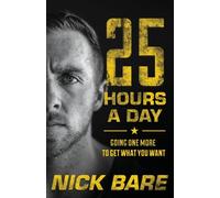 25 Hours a Day: Going One More to Get What You Want by Bare, Nick [Paperback]
