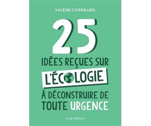 25 idées reçues sur l'écologie à déconstruire de toute urgence - Valère Correard - Marabout - Poche - Guide