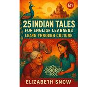 25 Indian Tales for English Learners: Learn Through Culture (B1): Stories of India to Build Vocabulary, Boost Confidence, and Explore Culture
