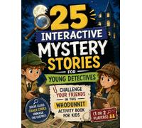 25 Interactive Mystery Stories for Young Detectives: Challenge Your Friends in this Whodunnit Activity Book for Kids (1 or 2 Players)