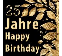 25 Jahre Happy Birthday: Gästebuch zum 25. Geburtstag Erinnerungsalbum mit witzigen Fragen zum Ausfüllen | Freundebuch perfekt für die Party | Goldene Blätter