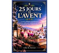 25 JOURS DE L'AVENT: Lectures bibliques quotidiennes, prières, réflexions, traditions de Noël et activités pour édifier la foi