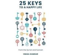 25 Keys to A Happy Life - Ismail Kamdar - Kube Publishing Ltd - Livre en Anglais - Hardback Ismail KamdarIsmail Kamdar (Auteur)
