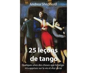 25 leçons de tango: Quelques-unes des choses que le tango m'a apprises sur la vie et vice versa