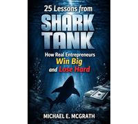 25 Lessons from Shark Tank: How Real Entrepreneurs Win Big and Lose Hard