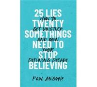 25 Lies Twentysomethings Need to Stop Believing How to Get Unstuck and Own Your Defining Decade by Paul Angone Paul Angone (Auteur)