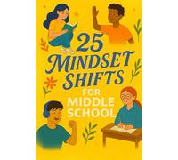 25 Mindset Shifts for Middle School: Empowering Stories to Build Confidence, Resilience, and a Positive Mindset for Tweens and Early Teens