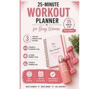 25-Minute Workout Planner for Busy Women: 4-Day Strength Training, At-Home & Fitness Tracker with 3 Simple Workout Plans for Strength, Fat Loss & Consistency