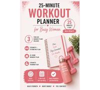 25-Minute Workout Planner for Busy Women: 4-Day Strength Training, At-Home & Fitness Tracker with 3 Simple Workout Plans for Strength, Fat Loss & Consistency