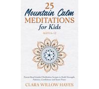 25 Mountain Calm Meditations for Kids Ages 6-12: Parent-Read Guided Meditation Scripts to Build Strength, Patience, Confidence and Inner Peace