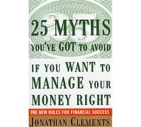 25 Myths You'Ve Got to Avoid If You Want to Manage Your Money Right Jonathan Clements (Auteur)
