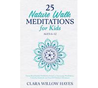 25 Nature Walk Meditations for Kids Ages 6-12: Parent-Read Guided Meditation Scripts to Encourage Mindfulness, Curiosity, Gratitude and Peaceful Outdoor Adventures