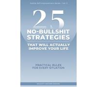 25 No-Bullshit Strategies to Survive and Thrive: Practical Rules for Every Situation