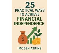 25 Practical Ways To Achieve Financial Independence