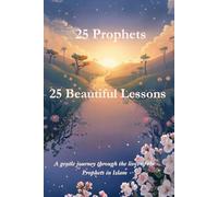 25 Prophets 25 Beautiful Lessons A Gentle Journey Through The Lives of The Prophets in Islam: Interactive Reflections and Duas in Premium Color
