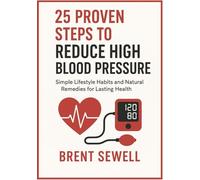 25 Proven Steps to Reduce High Blood Pressure: Simple Lifestyle Habits and Natural Remedies for Lasting Health