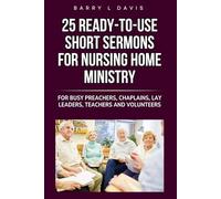 25 Ready-To-Use Short Sermons for Nursing Home Ministry: For Busy Preachers, Chaplains, Lay Leaders, Teachers and Volunteers
