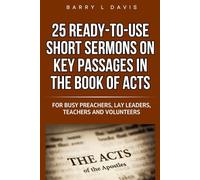 25 Ready-To-Use Short Sermons on Key Passages in the Book of Acts: For Busy Preachers, Lay Leaders, Teachers and Volunteers