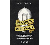 25 siècles de physique Le long cheminement de la pensée vers les grandes théories - Jean Perdijon - Dunod - broché - Essai