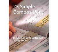25 Simple Compositions: Helping Kids Write Better with 25 Easy Pieces