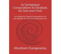 25 Synagogue Compositions for Shabbat, for Solo and Choir: 25 Israelitische Tempel Compositionen für den Sabbath, für Solo und Gemischten Chor