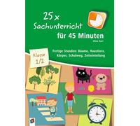 25 x Sachunterricht für 45 Minuten Klasse 1/2: Fertige Stunden: Bäume, Haustiere, Körper, Schulweg, Zeiteinteilung