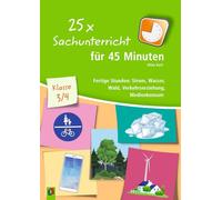25 x Sachunterricht für 45 Minuten Klasse 3/4: Fertige Stunden: Strom, Wasser, Wald, Verkehrserziehung, Medienkonsum