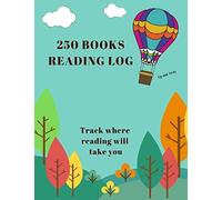 250 Books Reading Log Track Where Reading Will Take You: Up And Away: Set Reading Goals. For Use By New Readers And Parent & Me Kindergarten Readiness Programs Like 1000 Books Before Kindergarten