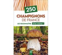 250 Champignons de France: Les reconnaître & les cuisiner