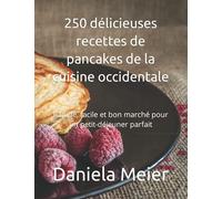 250 délicieuses recettes de pancakes de la cuisine occidentale: Rapide, facile et bon marché pour un petit-déjeuner parfait