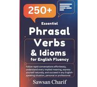 250+ Essential Phrasal Verbs & Idioms for English Fluency: Follow rapid conversations effortlessly, understand every implied meaning, express yourself ... and succeed in any English-speaking situation