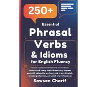 250+ Essential Phrasal Verbs & Idioms for English Fluency: Follow rapid conversations effortlessly, understand every implied meaning, express yourself ... and succeed in any English-speaking situation