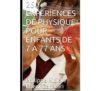 250 EXPERIENCES DE PHYSIQUE POUR ENFANTS DE 7 A 77 ANS