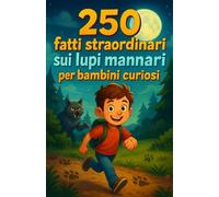 250 fatti straordinari sui lupi mannari per bambini curiosi: Trasforma la curiosità di tuo figlio in avventura | Scopri leggende, poteri e culture ... per ragazzi e ragazze dai 6 ai 14 anni