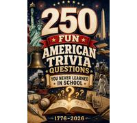 250 Fun American Trivia Questions You Never Learned in School: 250 Surprising Questions Celebrating American History, Presidents, Inventions, Culture & Unforgettable Moments