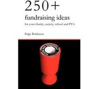 250+ Fundraising Ideas for Your Charity, Society, School and PTA Robinson, Paige (Auteur)