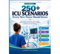 250+ ICU Scenarios Every New Nurse Should Know: Real-World Critical Care Cases to Build Clinical Judgment, Prioritization, Confidence, and Bedside Decision-Making